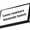 Come resettare o ripristinare Nintendo Switch